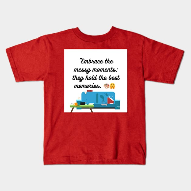 "Embrace the messy moments; they hold the best memories. Kids T-Shirt by Goodword